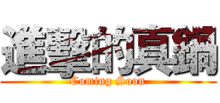 進擊的真鍋 (Coming Soon)