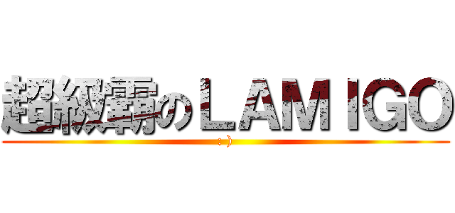 超級霸のＬＡＭＩＧＯ (: ))