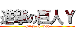 進撃の巨人Ｙ (attack on titan)