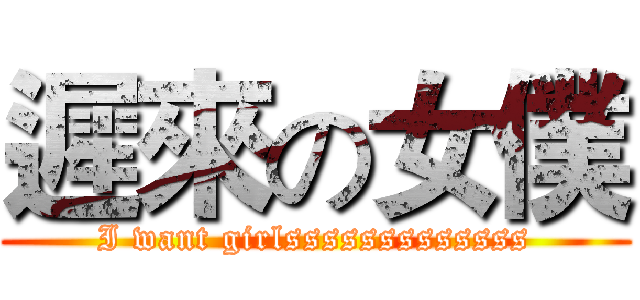 遲來の女僕 (I want girlsssssssssssss)