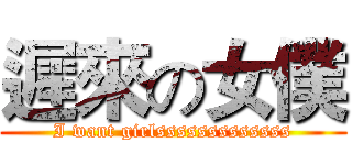 遲來の女僕 (I want girlsssssssssssss)