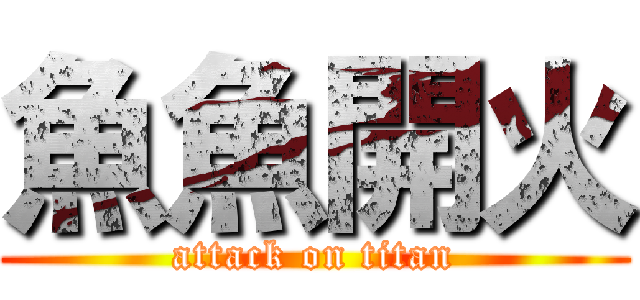 魚魚開火 (attack on titan)