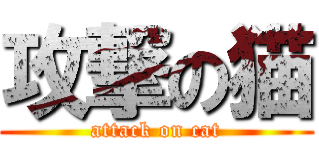 攻撃の猫 (attack on cat)