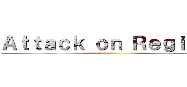 Ａｔｔａｃｋ ｏｎ Ｒｅｇｉｓｓｓ ()