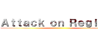 Ａｔｔａｃｋ ｏｎ Ｒｅｇｉｓｓｓ ()