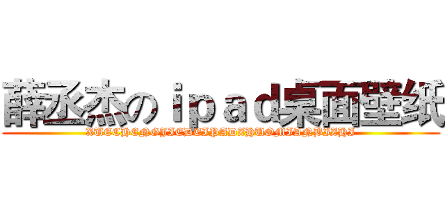 薛丞杰のｉｐａｄ桌面壁纸 (XUECHENGJIEDEIPADZHUOMIANBIZHI)