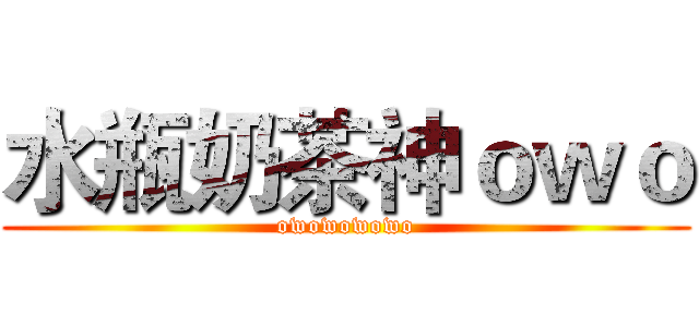 水瓶奶茶神ｏｗｏ (owowowowo)