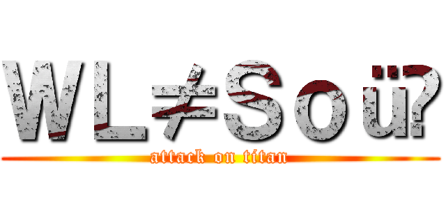 ＷＬ≠Ｓｏü⁂ (attack on titan)
