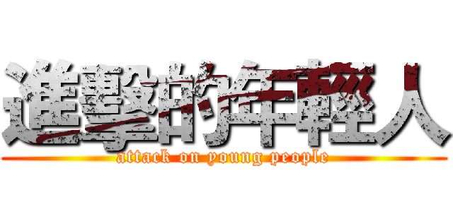 進擊的年輕人 (attack on young people)