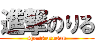 進撃のりる (she is arusan)