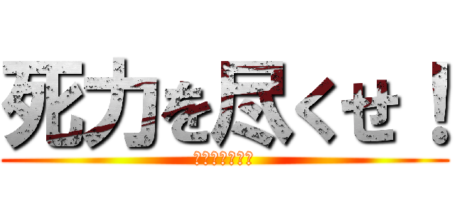 死力を尽くせ！ (死力を尽くせ！)