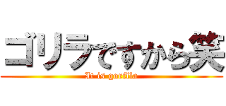 ゴリラですから笑 (It is gorilla)