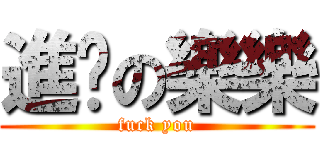 進擊の樂樂 (fuck you)