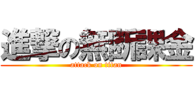 進撃の無断課金 (attack on titan)