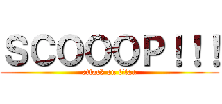 ＳＣＯＯＯＰ！！！ (attack on titan)