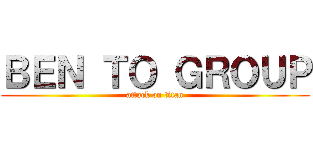 ＢＥＮ ＴＯ ＧＲＯＵＰ (attack on titan)