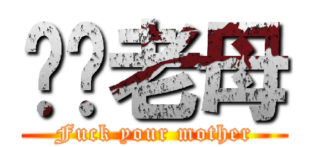 刁你老母 (Fuck your mother)