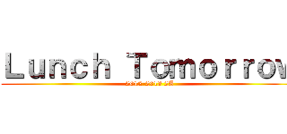 Ｌｕｎｃｈ Ｔｏｍｏｒｒｏｗ (2012-2013 2A)