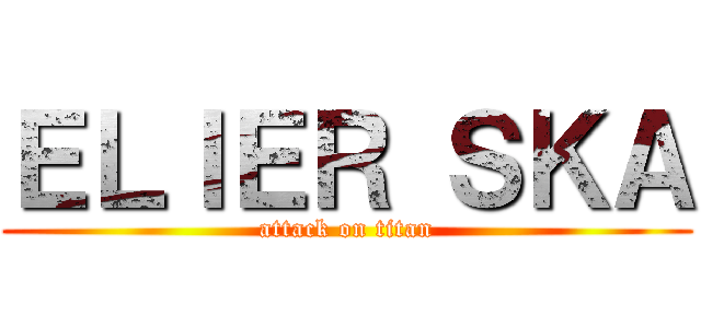 ＥＬＩＥＲ ＳＫＡ (attack on titan)