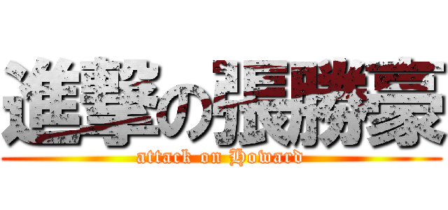 進撃の張勝豪 (attack on Howard)