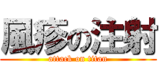 風疹の注射 (attack on titan)