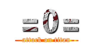 ＝０＝ (attack on titan)