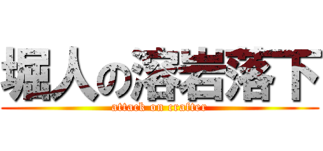 堀人の溶岩落下 (attack on crafter)
