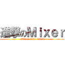 進撃のＭｉｘｅｒ ( Mixer of the attack)