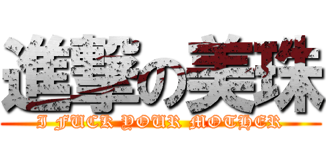 進撃の美珠 (I FUCK YOUR MOTHER)