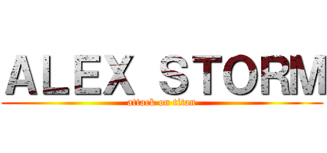 ＡＬＥＸ ＳＴＯＲＭ (attack on titan)