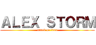 ＡＬＥＸ ＳＴＯＲＭ (attack on titan)
