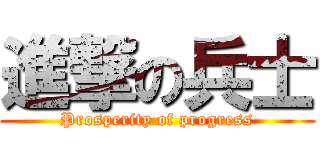 進撃の兵士 (Prosperity of progress)