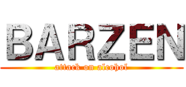 ＢＡＲＺＥＮ (attack on alcohol)