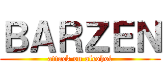 ＢＡＲＺＥＮ (attack on alcohol)