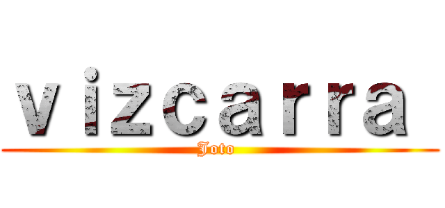 ｖｉｚｃａｒｒａ  (Joto )