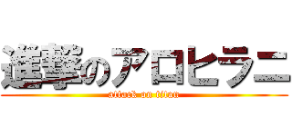 進撃のアロヒラニ (attack on titan)