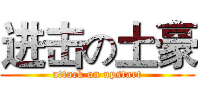 进击の土豪 (attack on upstart)