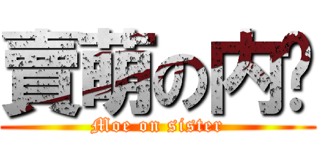 賣萌の内酱 (Moe on sister)