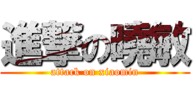 進撃の曉敏 (attack on xiaomin)