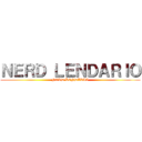 ＮＥＲＤ ＬＥＮＤＡＲＩＯ (NERD LENDARIO)