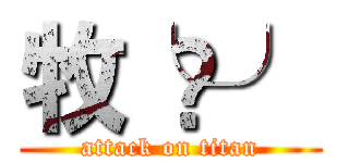 牧╰⋃╯ (attack on titan)