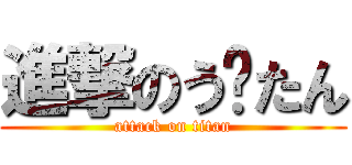 進撃のう−たん (attack on titan)