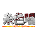 糸色唱 (itoshiki show)