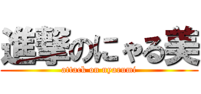 進撃のにゃる美 (attack on nyarumi)