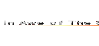 Ｉｎ Ａｗｅ ｏｆ Ｔｈｅ Ｓｉｚｅ ｏｆ Ｔｈｅｓｅ Ｌａｄｓ (Absolute Units)