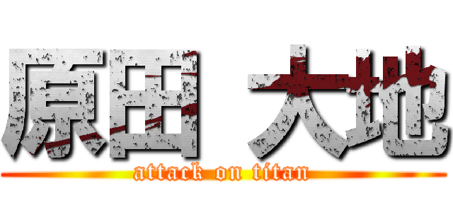 原田 大地 (attack on titan)