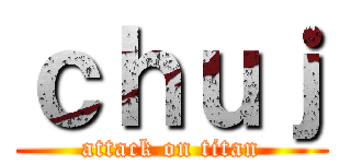 ｃｈｕｊ (attack on titan)