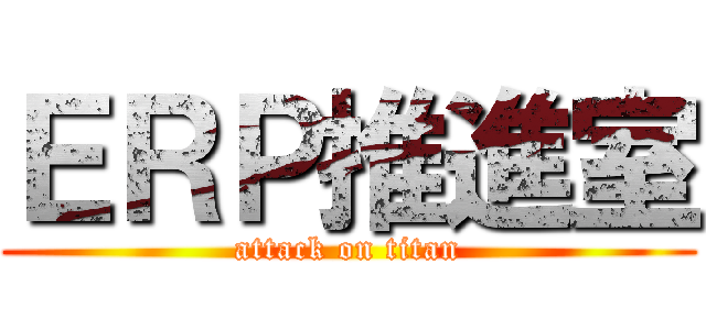 ＥＲＰ推進室 (attack on titan)