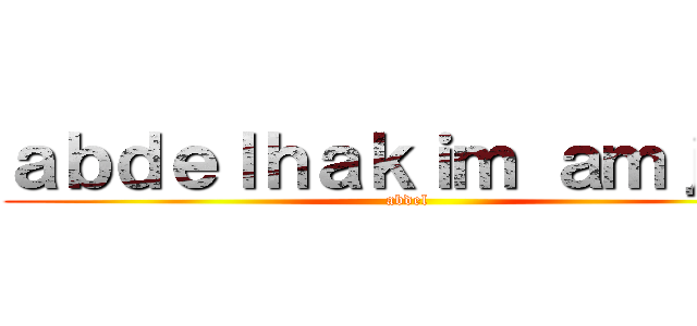 ａｂｄｅｌｈａｋｉｍ ａｍｊａｄ (abdel)