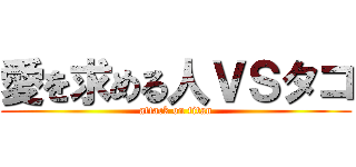 愛を求める人ＶＳタコ (attack on titan)